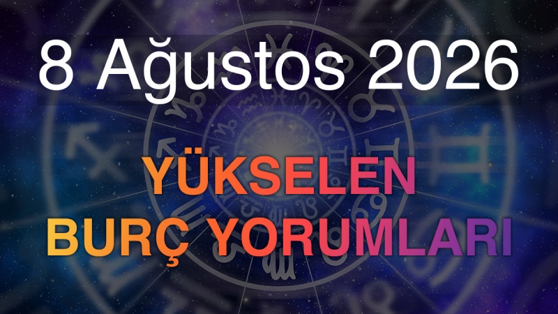 8 Ağustos 2026 Yükselen Burç Yorumları