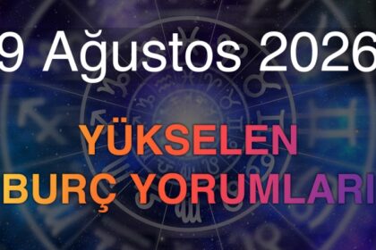 9 Ağustos 2026 Yükselen Burç Yorumları