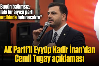AK Parti’li Eyyüp Kadir İnan’dan Cemil Tugay açıklaması: “İllaki bir siyasi parti tercihinde bulunacaktır”