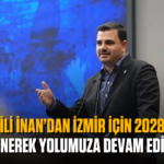 AK Partili İnan’dan İzmir için 2028 mesajı: Güçlenerek yolumuza devam ediyoruz