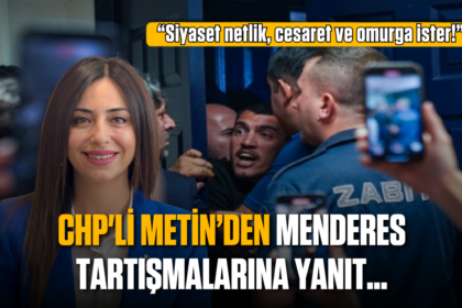 CHP’li Metin’den Menderes tartışmalarına yanıt: Siyaset netlik, cesaret ve omurga ister!
