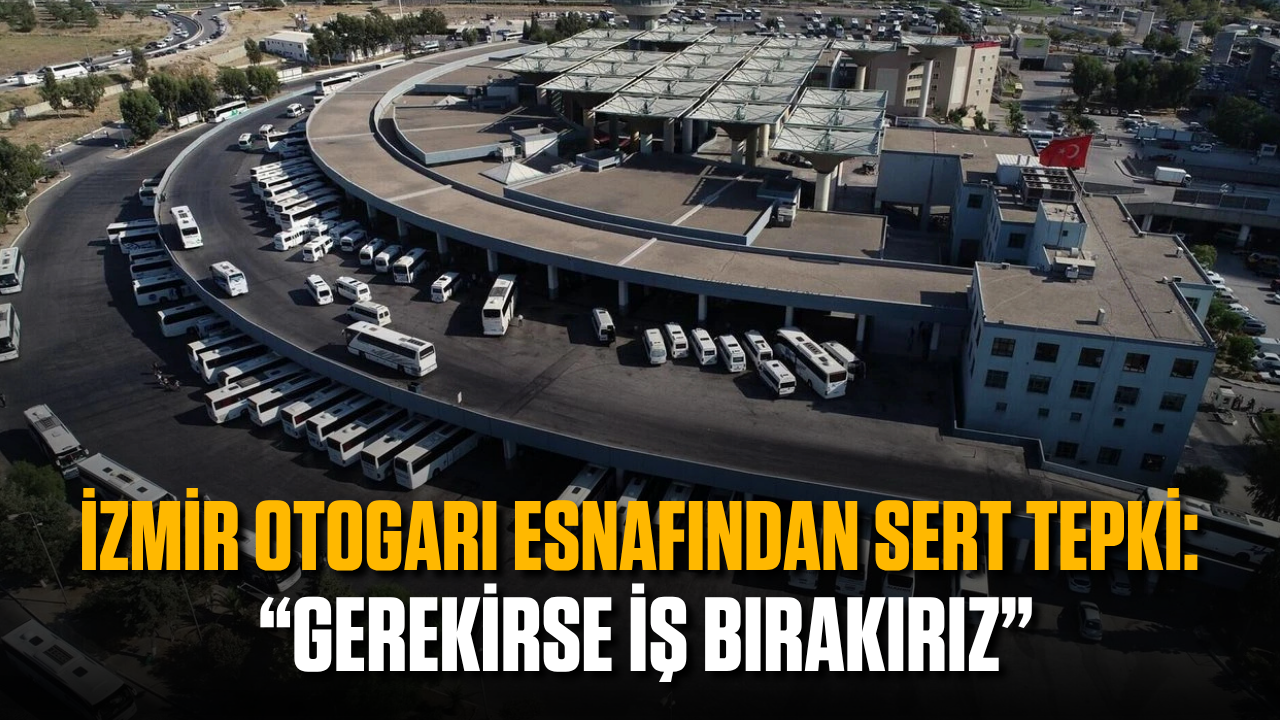 İzmir Otogarı esnafından sert tepki: “Gerekirse iş bırakırız”