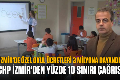 İzmir’de özel okul ücretleri 3 milyona dayandı: CHP İzmir’den yüzde 10 sınırı çağrısı