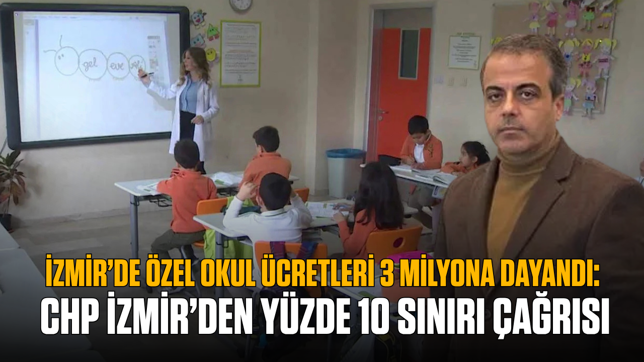 İzmir’de özel okul ücretleri 3 milyona dayandı: CHP İzmir’den yüzde 10 sınırı çağrısı