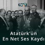 Mustafa Kemal Atatürk’ün En Net Ses Kaydı