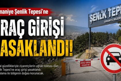 Osmaniye Şenlik Tepesi’ne Araç Girişi Yasaklandı!