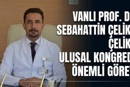 Vanlı Prof. Dr. Sebahattin Çelik’e Ulusal Kongrede Önemli Görev!